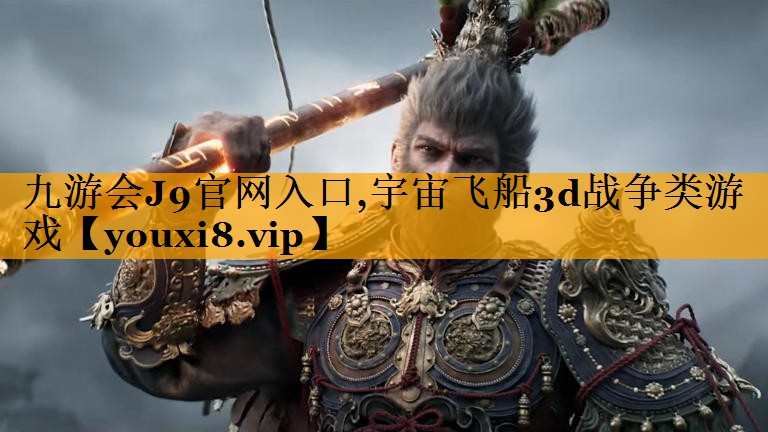 九游会J9官网入口,宇宙飞船3d战争类游戏