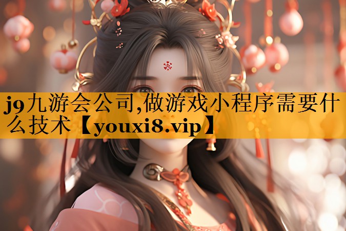 <strong>j9九游会公司,做游戏小程序需要</strong>