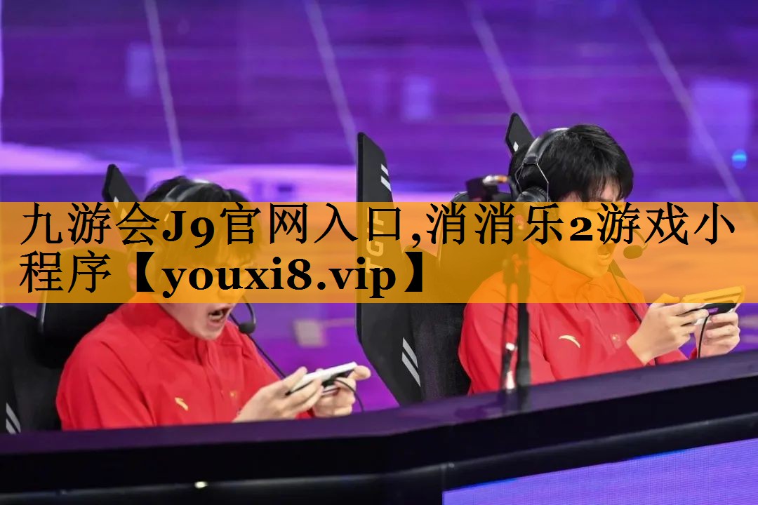 九游会J9官网入口,消消乐2游戏小程序